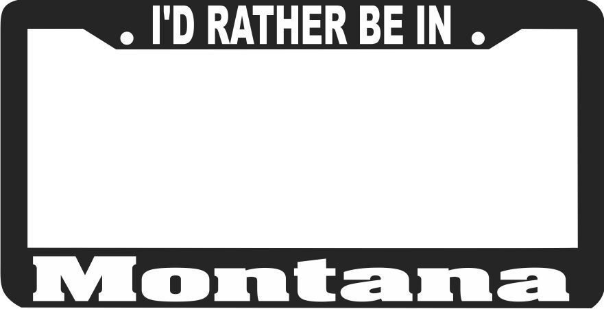 MONTANA I\'D RATHER BE IN License Plate Frame