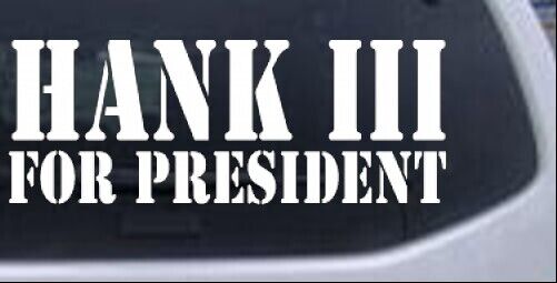Hank III For President Car or Truck Window Laptop Decal Sticker