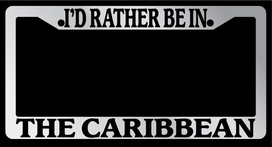 Chrome METAL License Plate Frame I\'d Rather Be In The Caribbean Auto 1166