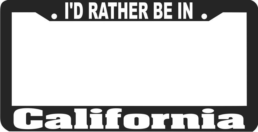 CALIFORNIA I\'D RATHER BE IN License Plate Frame